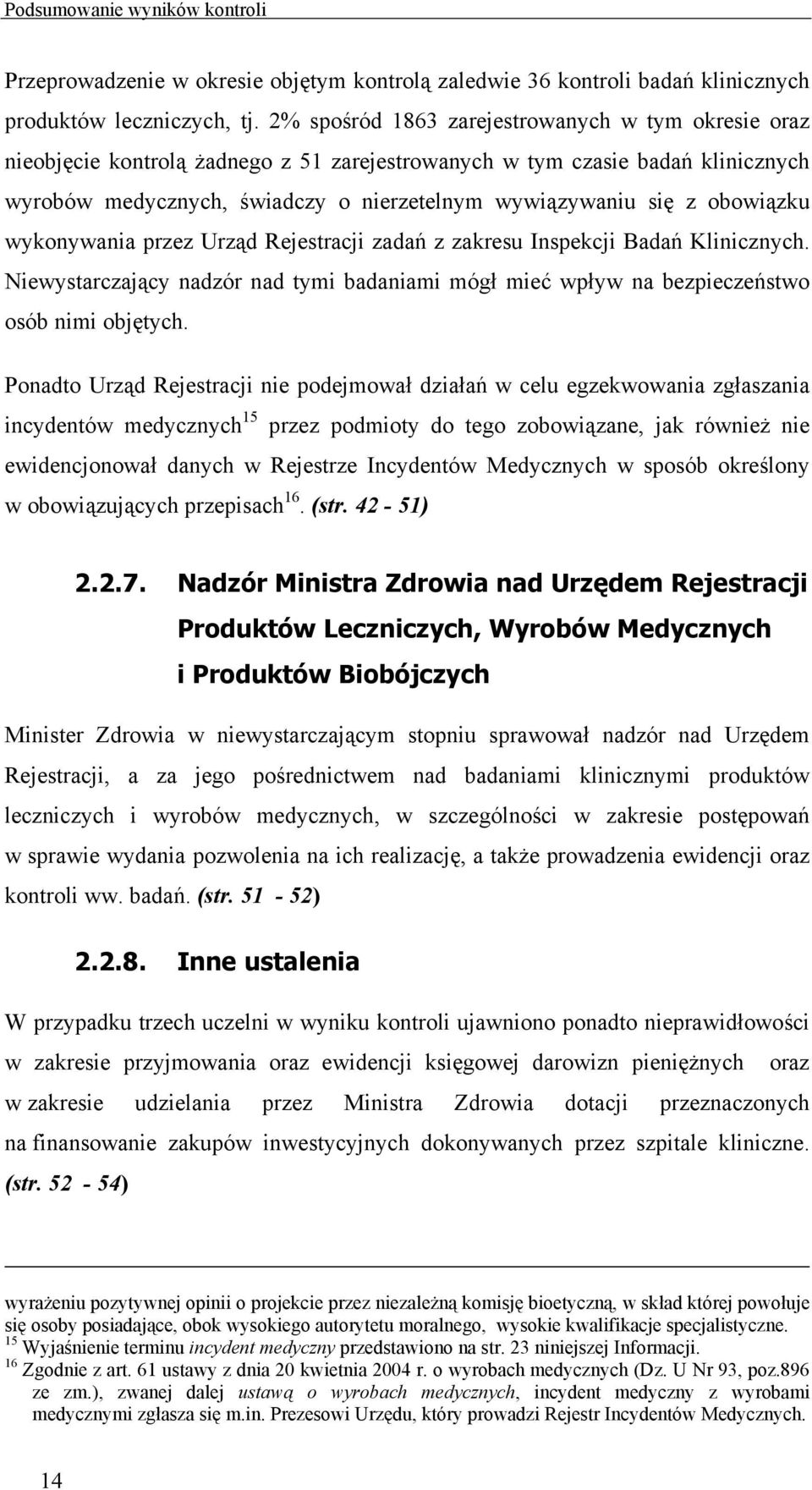 obowiązku wykonywania przez Urząd Rejestracji zadań z zakresu Inspekcji Badań Klinicznych. Niewystarczający nadzór nad tymi badaniami mógł mieć wpływ na bezpieczeństwo osób nimi objętych.