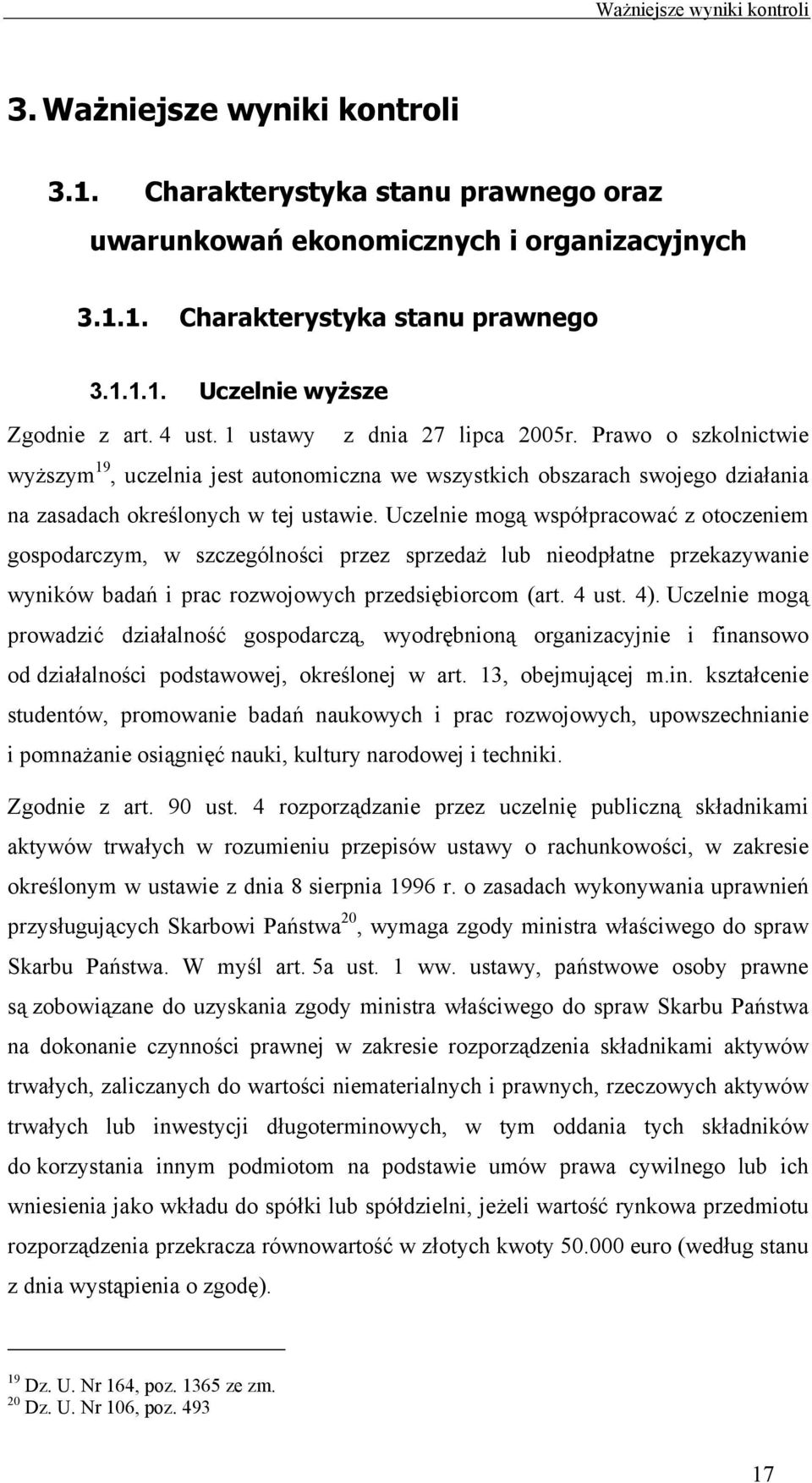 Uczelnie mogą współpracować z otoczeniem gospodarczym, w szczególności przez sprzedaż lub nieodpłatne przekazywanie wyników badań i prac rozwojowych przedsiębiorcom (art. 4 ust. 4).