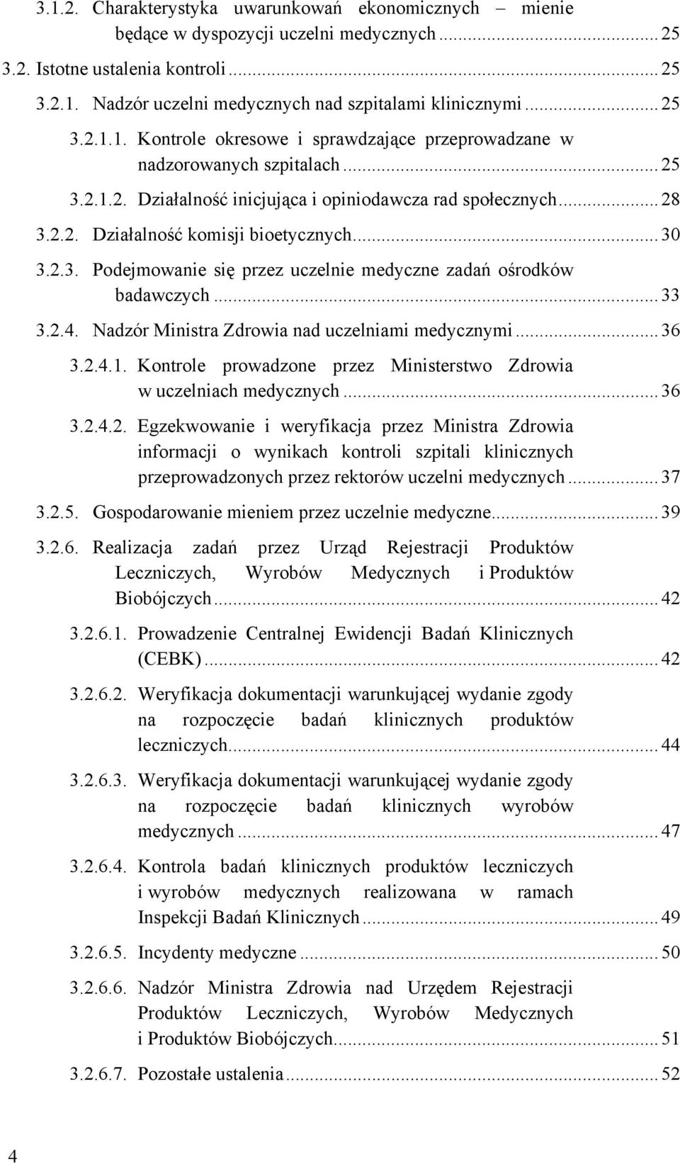 .. 30 3.2.3. Podejmowanie się przez uczelnie medyczne zadań ośrodków badawczych... 33 3.2.4. Nadzór Ministra Zdrowia nad uczelniami medycznymi... 36 3.2.4.1.