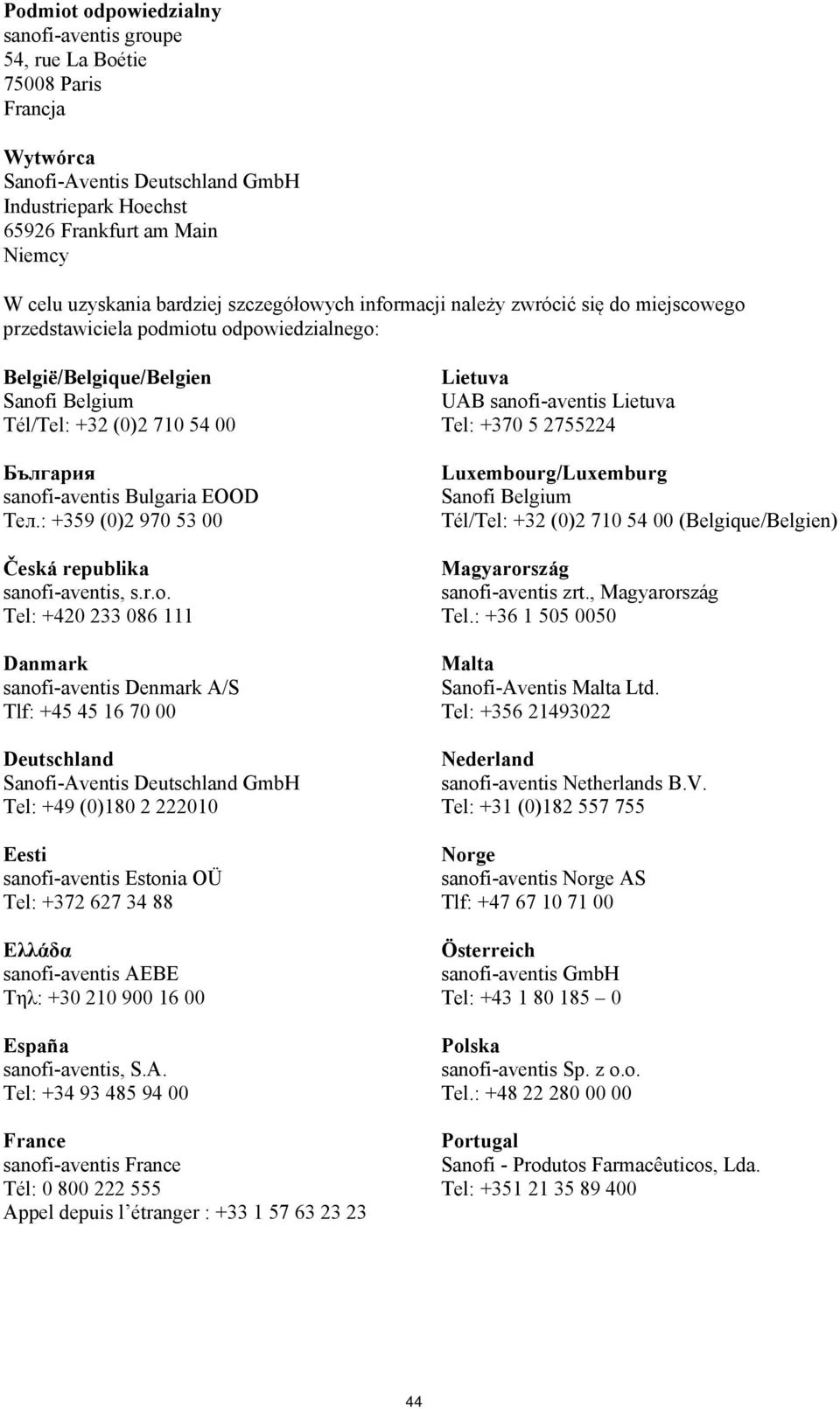 sanofi-aventis Bulgaria EOOD Тел.: +359 (0)2 970 53 00 Česká republika sanofi-aventis, s.r.o. Tel: +420 233 086 111 Danmark sanofi-aventis Denmark A/S Tlf: +45 45 16 70 00 Deutschland Sanofi-Aventis