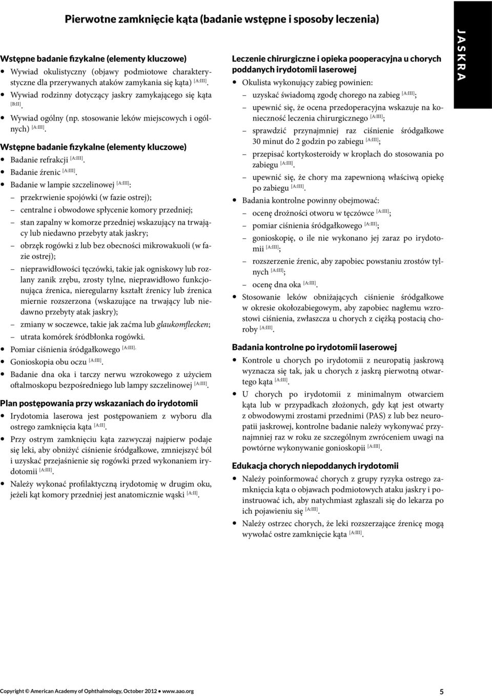 stosowanie leków miejscowych i ogólnych) Wstępne badanie fizykalne (elementy kluczowe) Badanie refrakcji Badanie źrenic Badanie w lampie szczelinowej [A:III] : przekrwienie spojówki (w fazie ostrej);