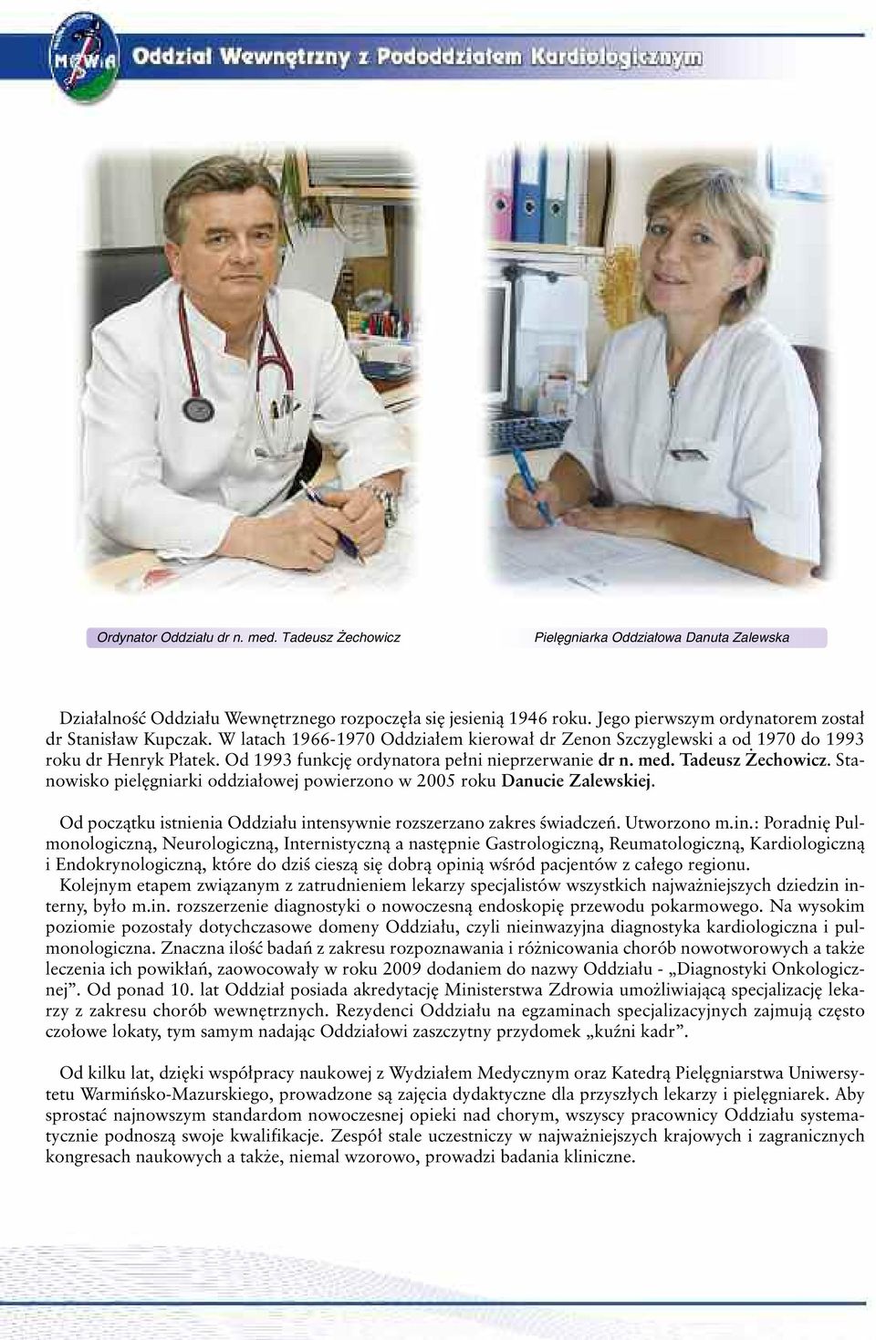 Od 1993 funkcj ordynatora pe ni nieprzerwanie dr n. med. Tadeusz echowicz. Stanowisko piel gniarki oddzia owej powierzono w 2005 roku Danucie Zalewskiej.