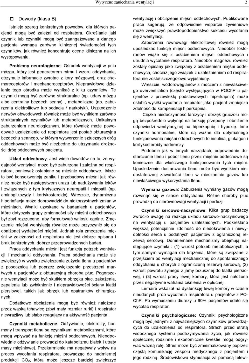 Problemy neurologiczne: Ośrodek wentylacji w pniu mózgu, który jest generatorem rytmu i wzoru oddychania, otrzymuje informacje zwrotne z kory mózgowej, oraz chemoreceptorów i mechanoreceptorów.