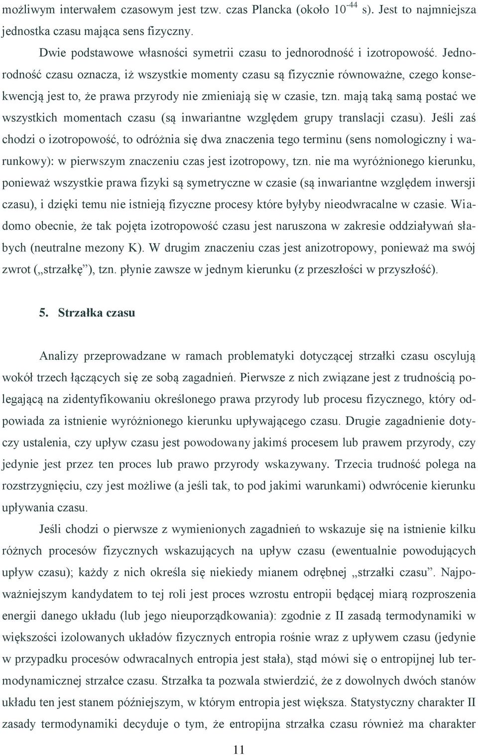 mają taką samą postać we wszystkich momentach czasu (są inwariantne względem grupy translacji czasu).