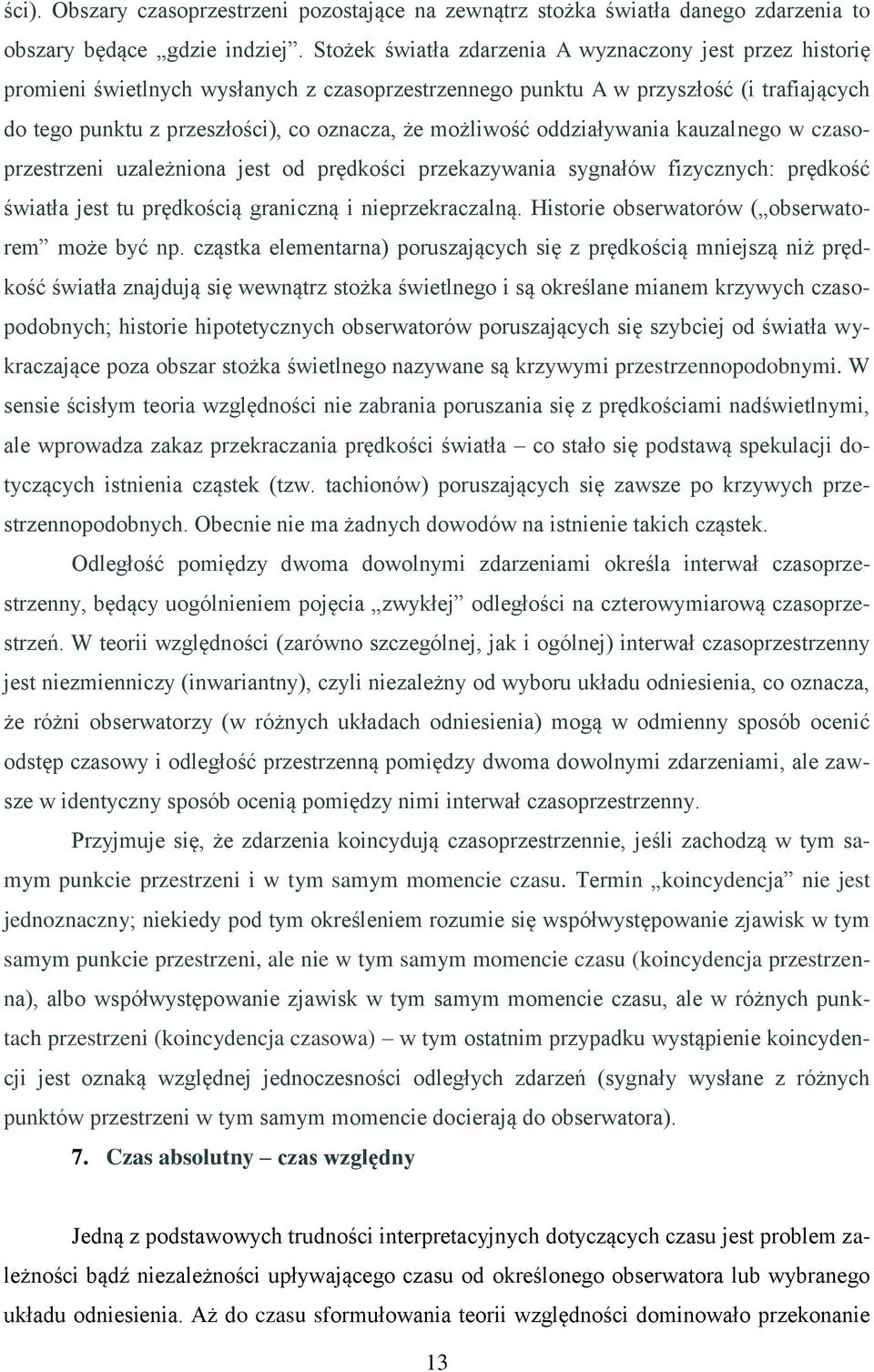 możliwość oddziaływania kauzalnego w czasoprzestrzeni uzależniona jest od prędkości przekazywania sygnałów fizycznych: prędkość światła jest tu prędkością graniczną i nieprzekraczalną.