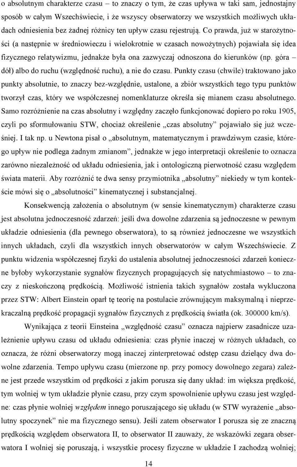 Co prawda, już w starożytności (a następnie w średniowieczu i wielokrotnie w czasach nowożytnych) pojawiała się idea fizycznego relatywizmu, jednakże była ona zazwyczaj odnoszona do kierunków (np.