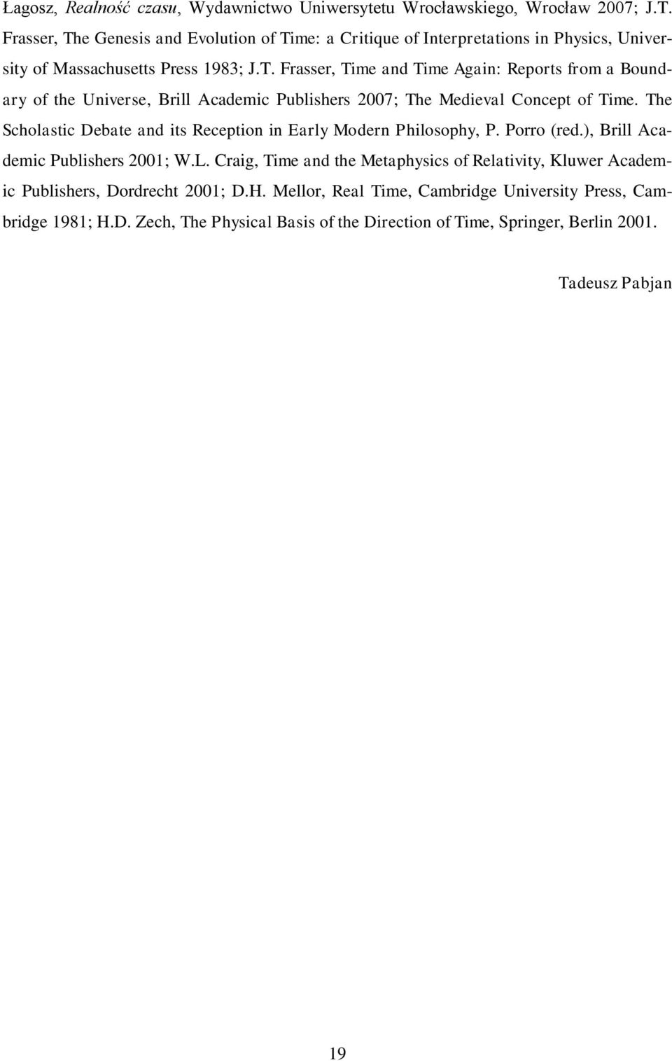 The Scholastic Debate and its Reception in Early Modern Philosophy, P. Porro (red.), Brill Academic Publishers 2001; W.L.