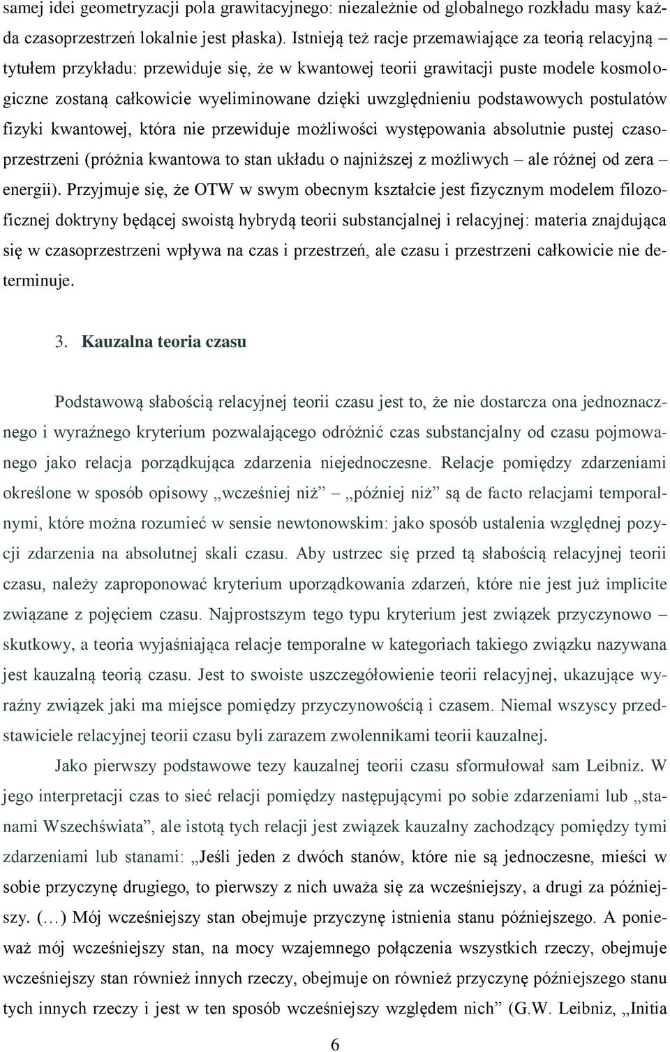 uwzględnieniu podstawowych postulatów fizyki kwantowej, która nie przewiduje możliwości występowania absolutnie pustej czasoprzestrzeni (próżnia kwantowa to stan układu o najniższej z możliwych ale