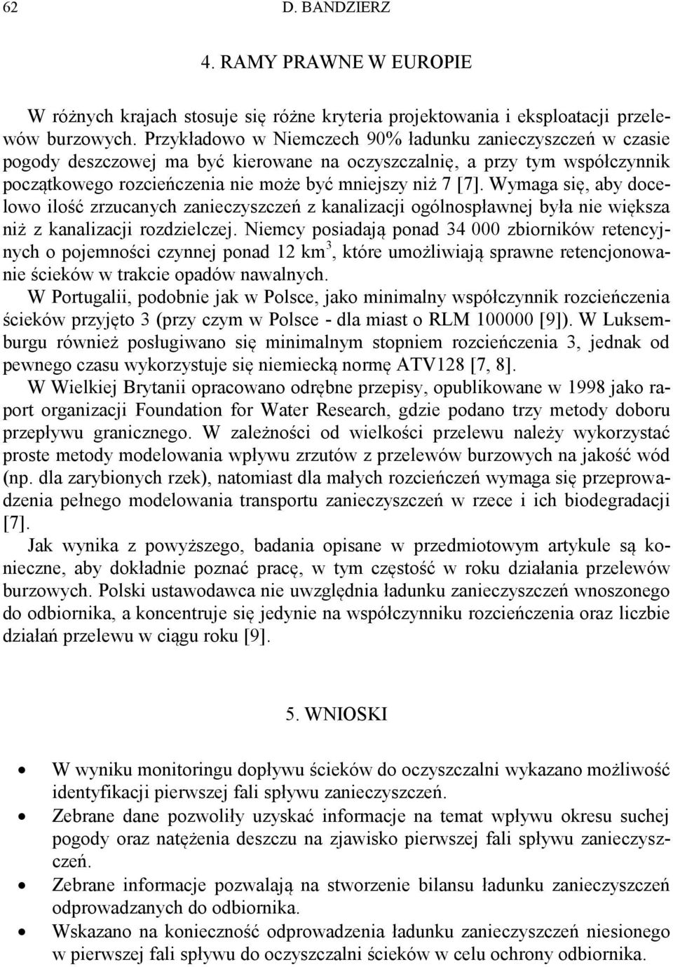 Wymaga się, aby docelowo ilość zrzucanych zanieczyszczeń z kanalizacji ogólnospławnej była nie większa niż z kanalizacji rozdzielczej.