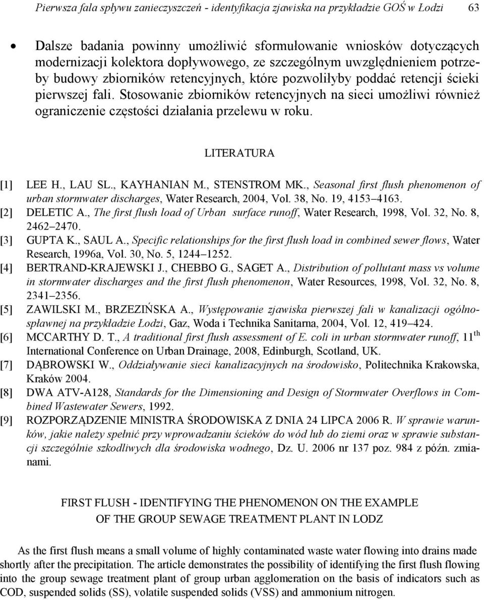 Stosowanie zbiorników retencyjnych na sieci umożliwi również ograniczenie częstości działania przelewu w roku. LITERATURA [1] LEE H., LAU SL., KAYHANIAN M., STENSTROM MK.