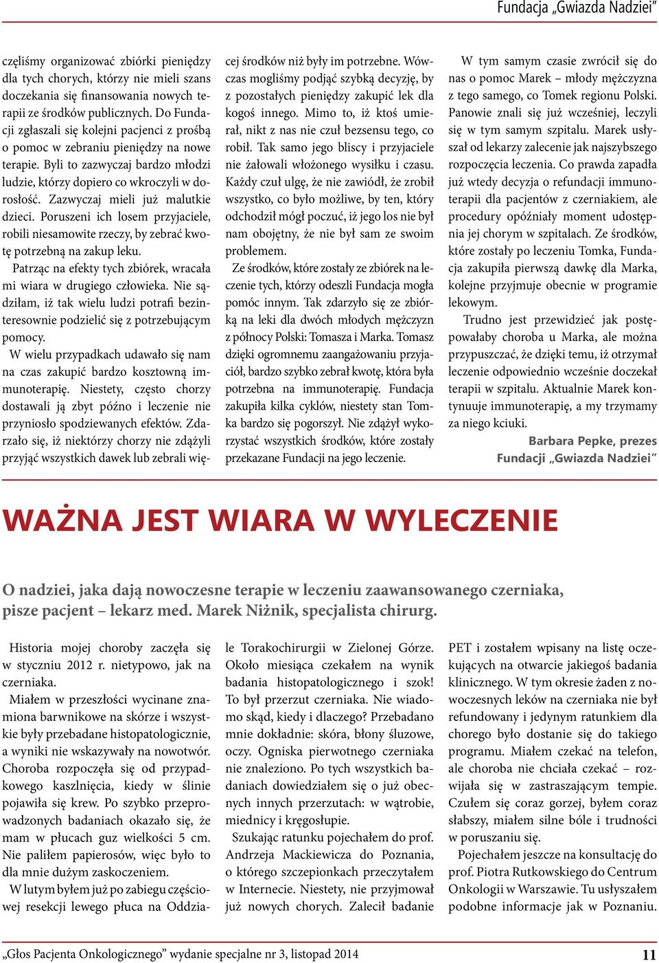 Zazwyczaj mieli już malutkie dzieci. Poruszeni ich losem przyjaciele, robili niesamowite rzeczy, by zebrać kwotę potrzebną na zakup leku.