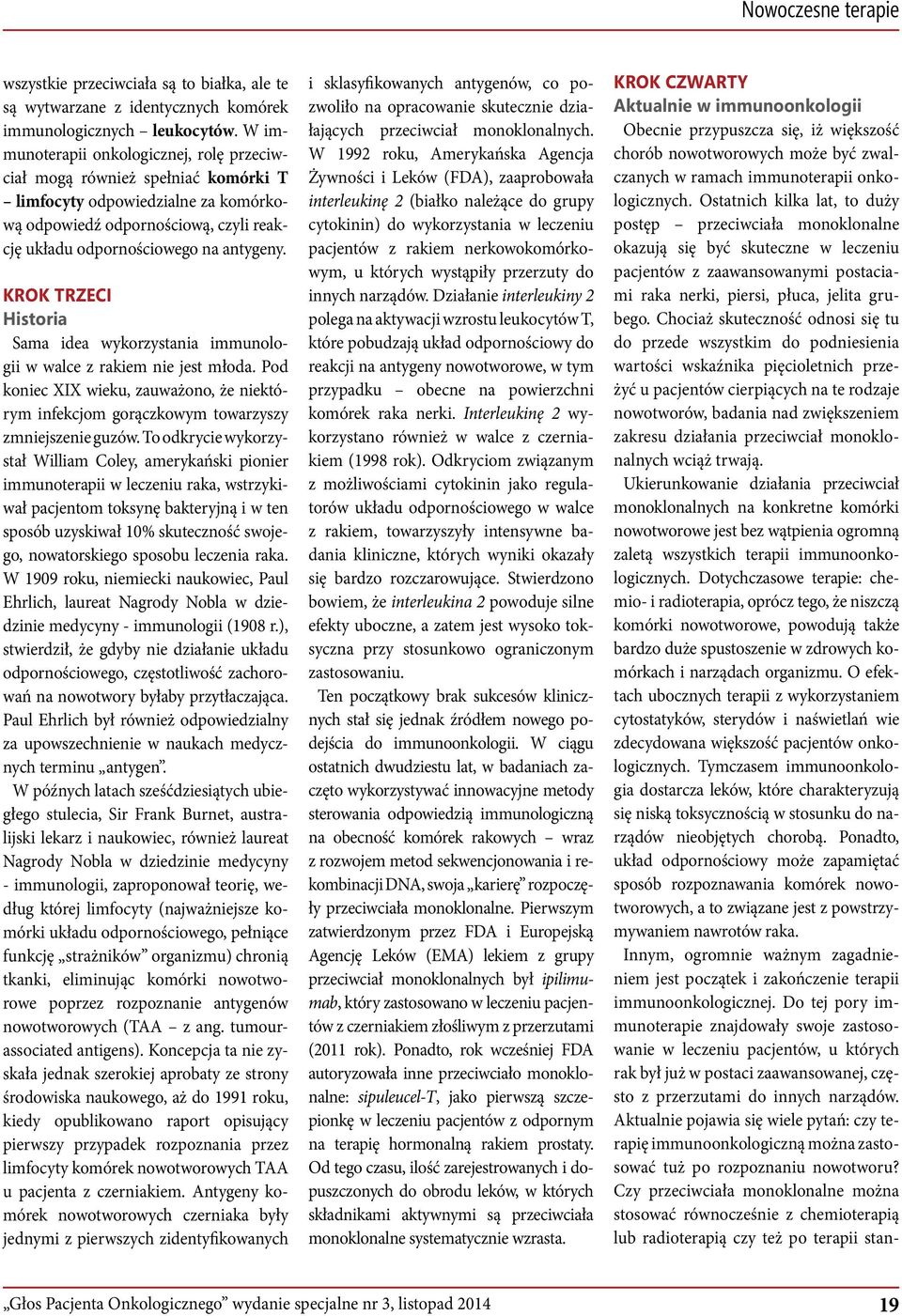 Krok TRZECI Historia Sama idea wykorzystania immunologii w walce z rakiem nie jest młoda. Pod koniec XIX wieku, zauważono, że niektórym infekcjom gorączkowym towarzyszy zmniejszenie guzów.