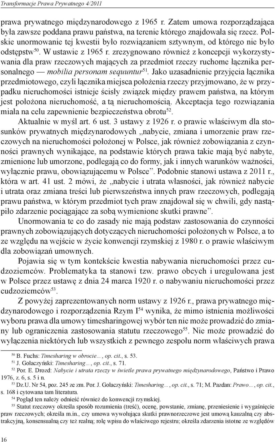 zrezygnowano również z koncepcji wykorzystywania dla praw rzeczowych mających za przedmiot rzeczy ruchome łącznika personalnego mobilia personam sequuntur 51.