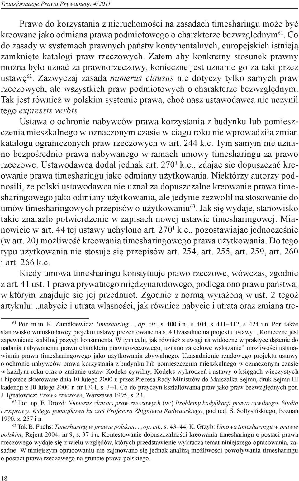 Zatem aby konkretny stosunek prawny można było uznać za prawnorzeczowy, konieczne jest uznanie go za taki przez ustawę 62.