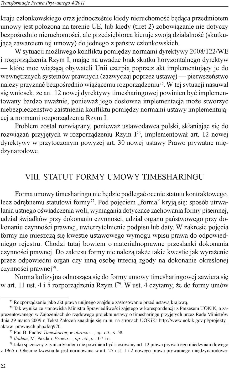 W sytuacji możliwego konfliktu pomiędzy normami dyrektywy 2008/122/WE i rozporządzenia Rzym I, mając na uwadze brak skutku horyzontalnego dyrektyw które moc wiążącą obywateli Unii czerpią poprzez akt