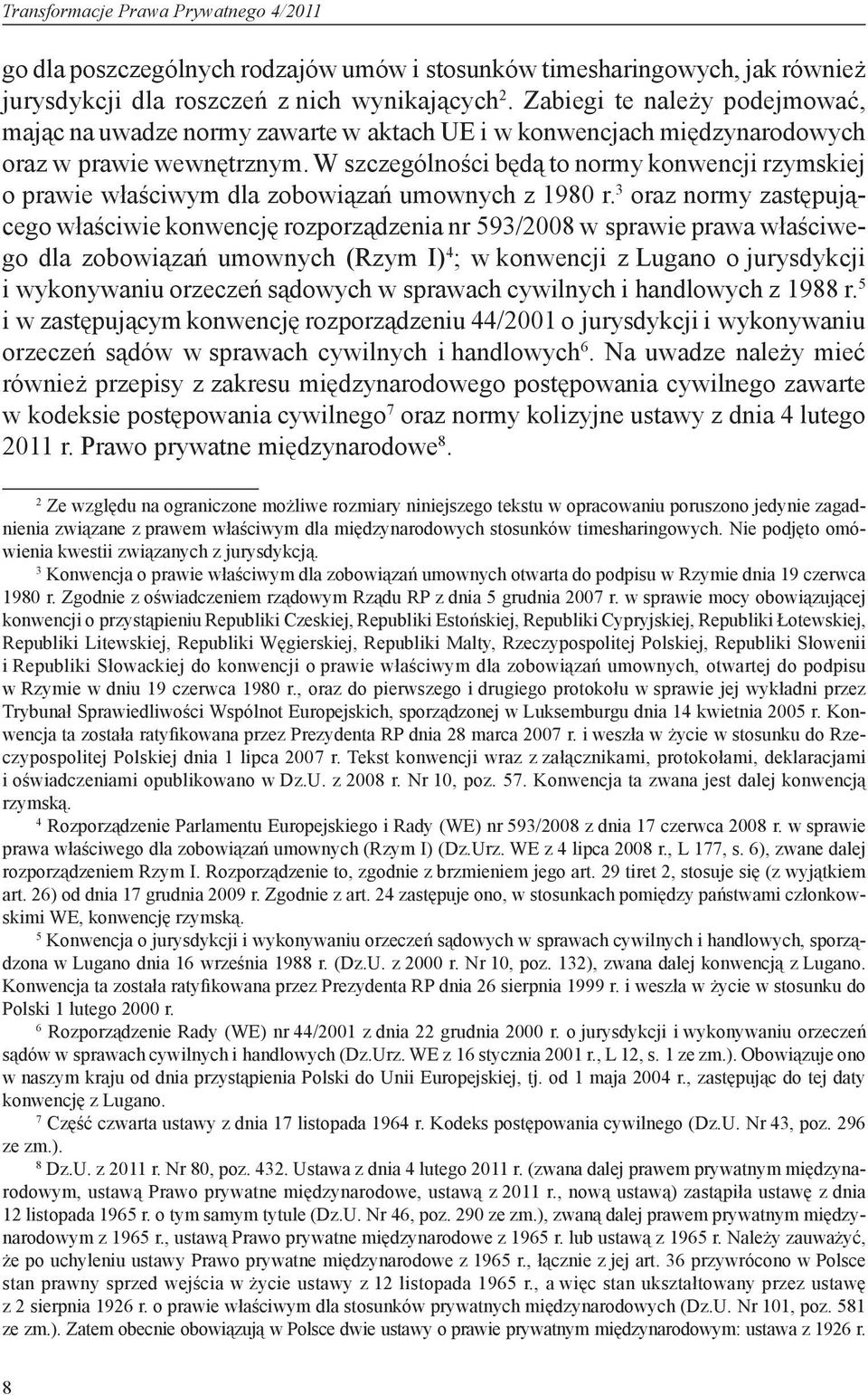 W szczególności będą to normy konwencji rzymskiej o prawie właściwym dla zobowiązań umownych z 1980 r.