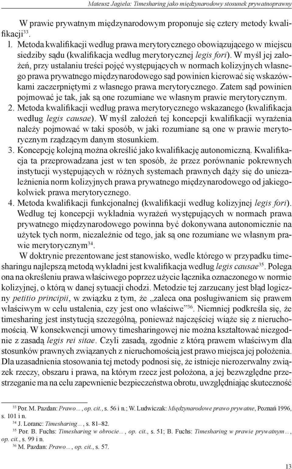 W myśl jej założeń, przy ustalaniu treści pojęć występujących w normach kolizyjnych własnego prawa prywatnego międzynarodowego sąd powinien kierować się wskazówkami zaczerpniętymi z własnego prawa