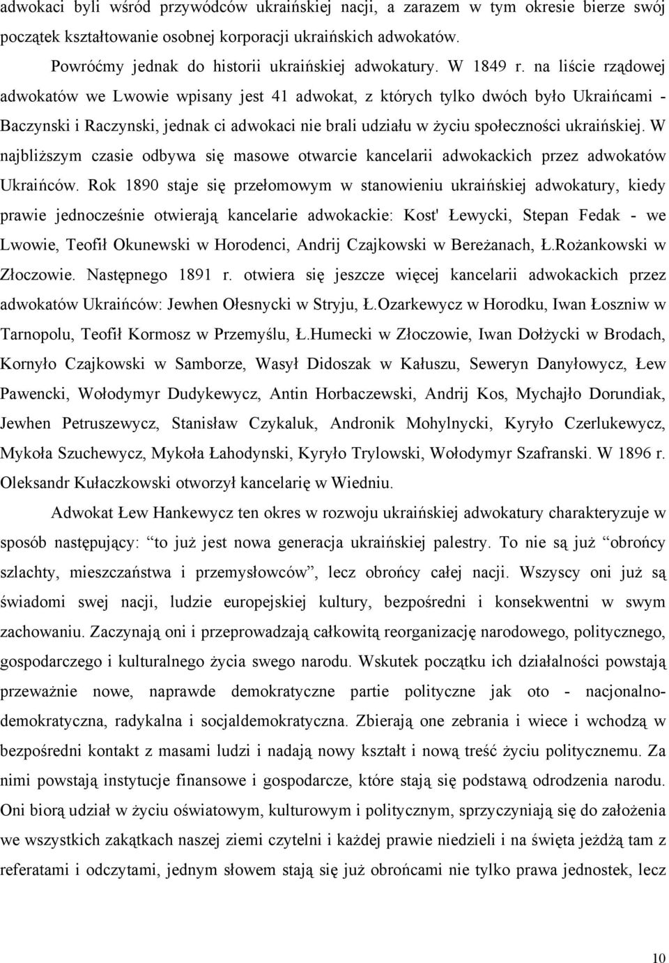 na liście rządowej adwokatów we Lwowie wpisany jest 41 adwokat, z których tylko dwóch było Ukraińcami - Baczynski i Raczynski, jednak ci adwokaci nie brali udziału w życiu społeczności ukraińskiej.