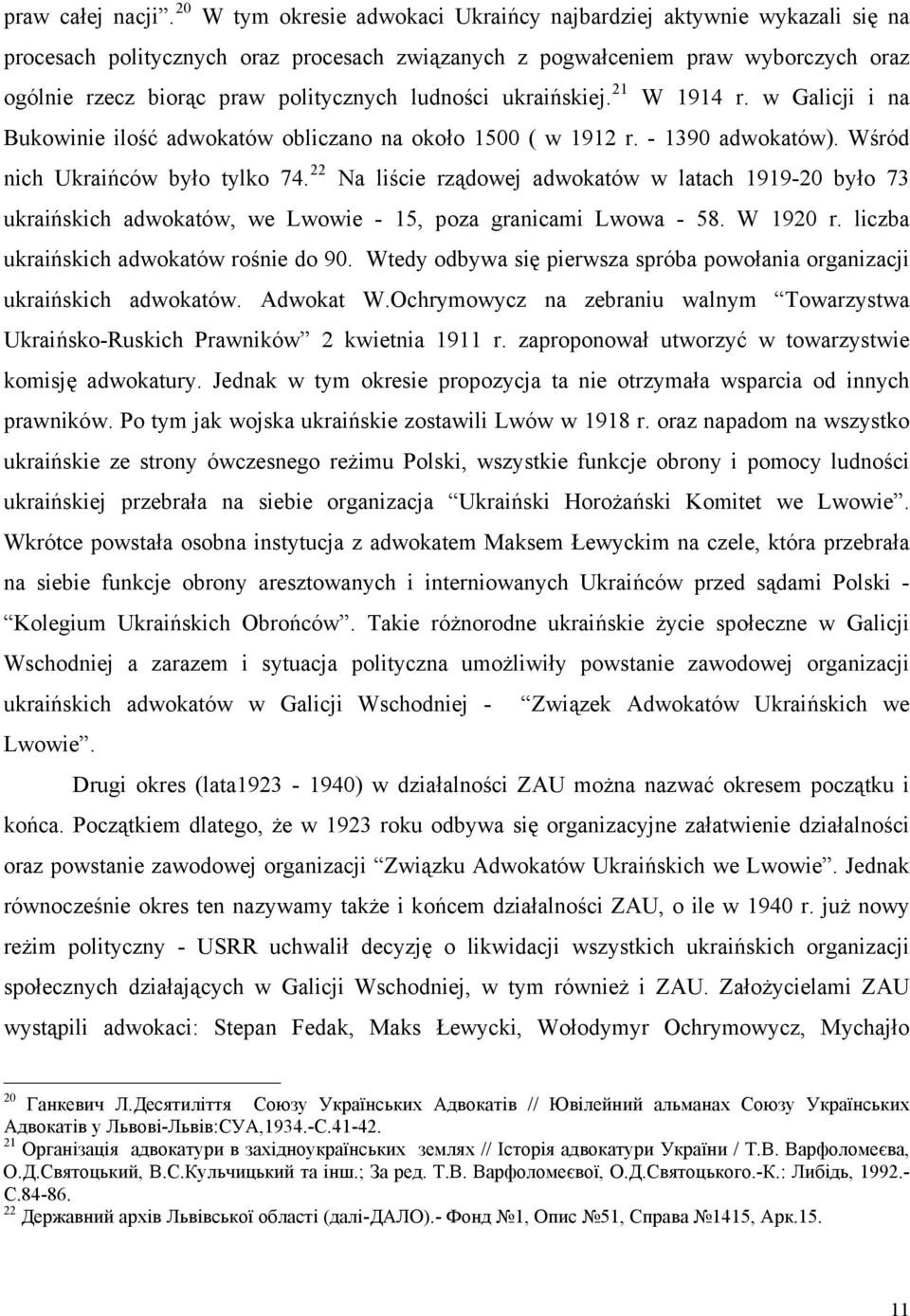 ludności ukraińskiej. 21 W 1914 r. w Galicji i na Bukowinie ilość adwokatów obliczano na około 1500 ( w 1912 r. - 1390 adwokatów). Wśród nich Ukraińców było tylko 74.