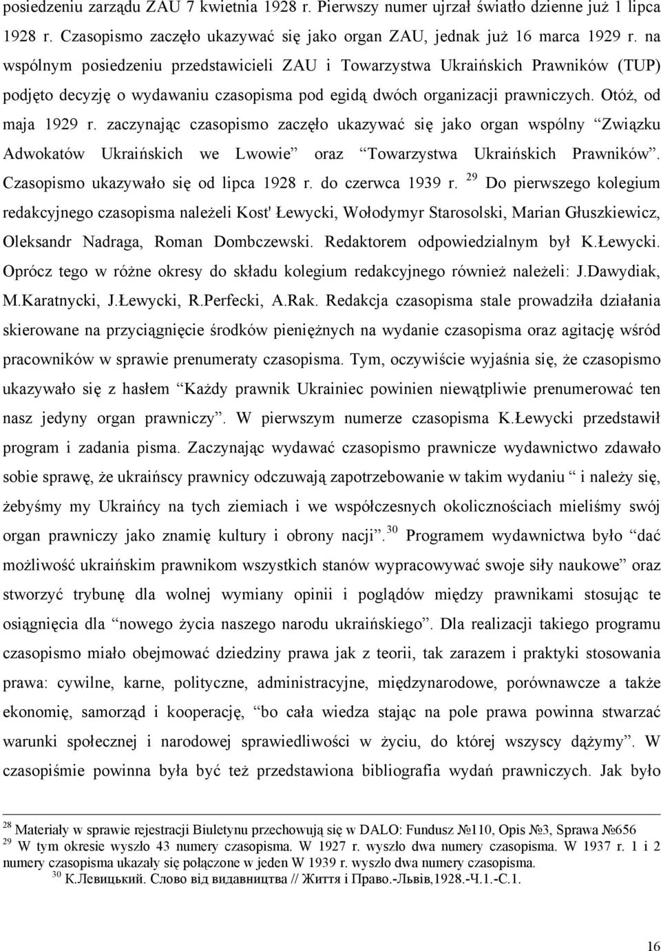 zaczynając czasopismo zaczęło ukazywać się jako organ wspólny Związku Adwokatów Ukraińskich we Lwowie oraz Towarzystwa Ukraińskich Prawników. Czasopismo ukazywało się od lipca 1928 r.