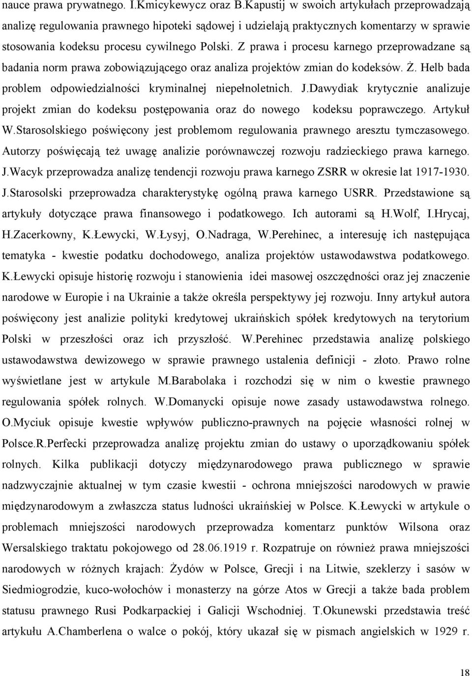 Z prawa i procesu karnego przeprowadzane są badania norm prawa zobowiązującego oraz analiza projektów zmian do kodeksów. Ż. Helb bada problem odpowiedzialności kryminalnej niepełnoletnich. J.