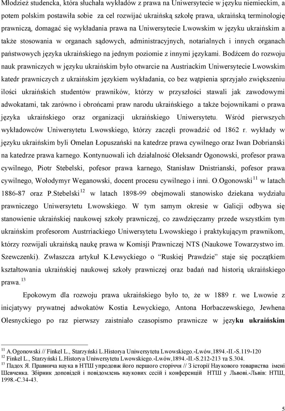 prawniczą, domagać się wykładania prawa na Uniwersytecie Lwowskim w języku ukraińskim a także stosowania w organach sądowych, administracyjnych, notarialnych i innych organach państwowych języka