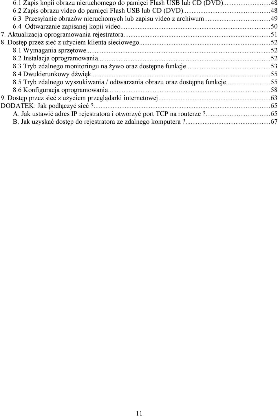 ..52 8.3 Tryb zdalnego monitoringu na żywo oraz dostępne funkcje...53 8.4 Dwukierunkowy dźwięk...55 8.5 Tryb zdalnego wyszukiwania / odtwarzania obrazu oraz dostępne funkcje...55 8.6 Konfiguracja oprogramowania.