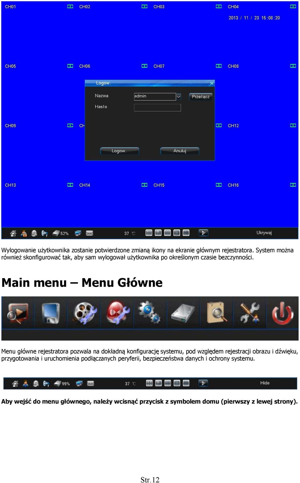 Main menu Menu Główne Menu główne rejestratora pozwala na dokładną konfigurację systemu, pod względem rejestracji obrazu i