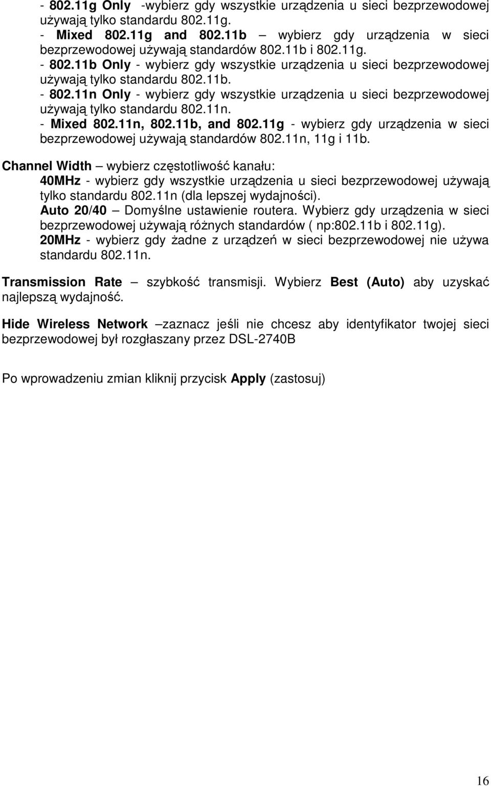 11n. - Mixed 802.11n, 802.11b, and 802.11g - wybierz gdy urządzenia w sieci bezprzewodowej uŝywają standardów 802.11n, 11g i 11b.