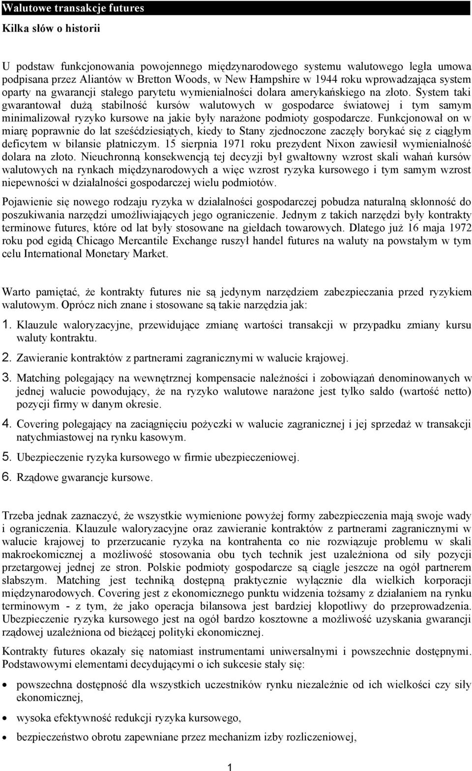 System taki gwarantował dużą stabilność kursów walutowych w gospodarce światowej i tym samym minimalizował ryzyko kursowe na jakie były narażone podmioty gospodarcze.