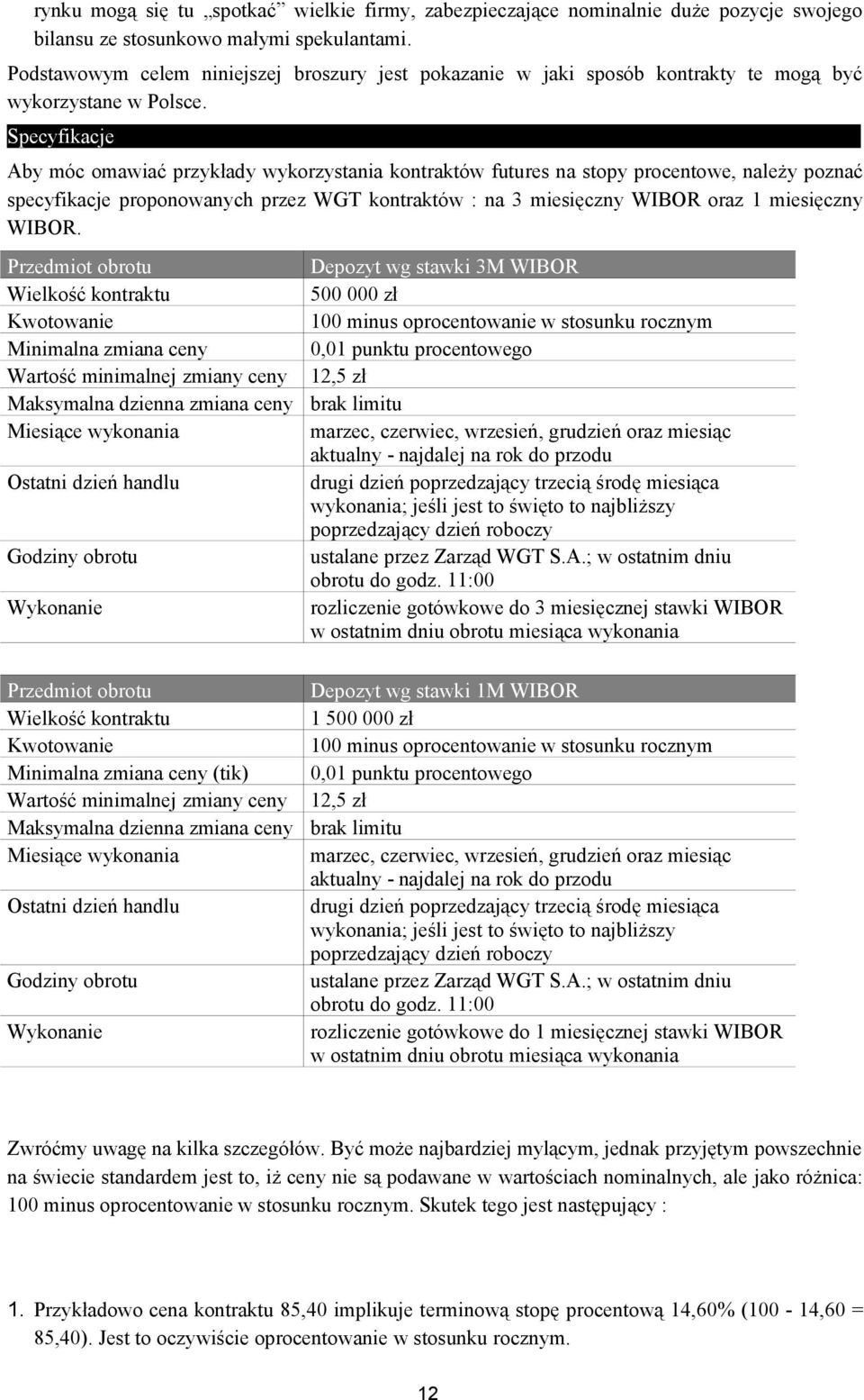 Specyfikacje Aby móc omawiać przykłady wykorzystania kontraktów futures na stopy procentowe, należy poznać specyfikacje proponowanych przez WGT kontraktów : na 3 miesięczny WIBOR oraz 1 miesięczny
