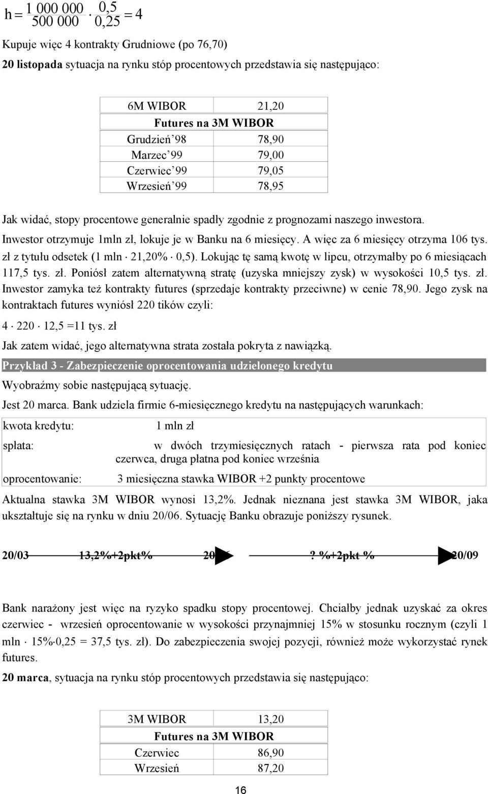 Inwestor otrzymuje 1mln zł, lokuje je w Banku na 6 miesięcy. A więc za 6 miesięcy otrzyma 106 tys. zł z tytułu odsetek (1 mln 21,20% 0,5).