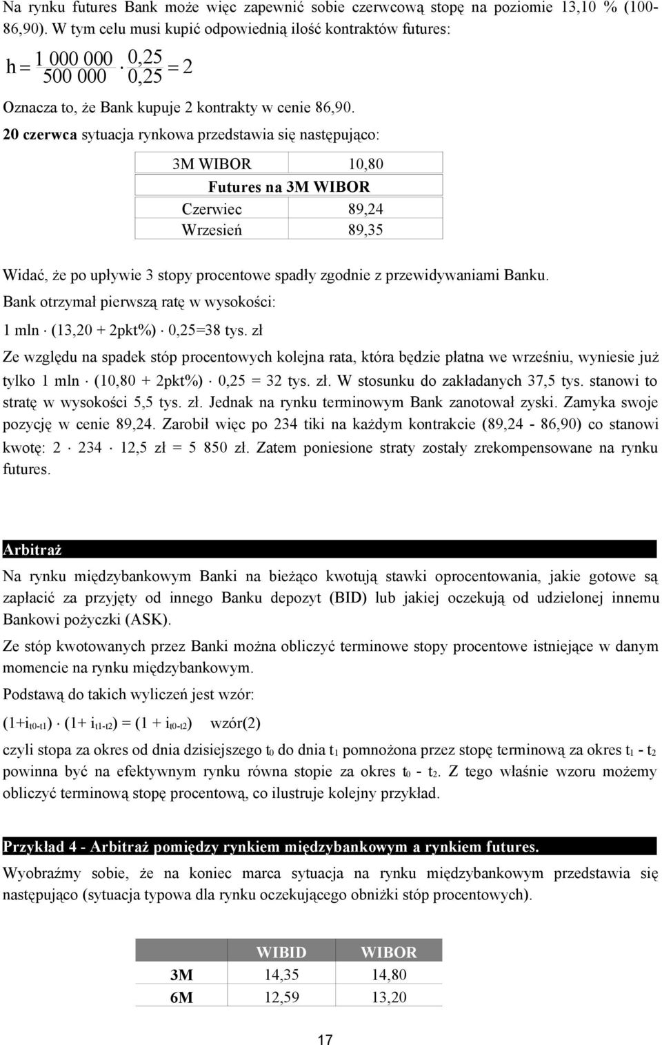 20 czerwca sytuacja rynkowa przedstawia się następująco: 3M WIBOR 10,80 Futures na 3M WIBOR Czerwiec 89,24 Wrzesień 89,35 Widać, że po upływie 3 stopy procentowe spadły zgodnie z przewidywaniami