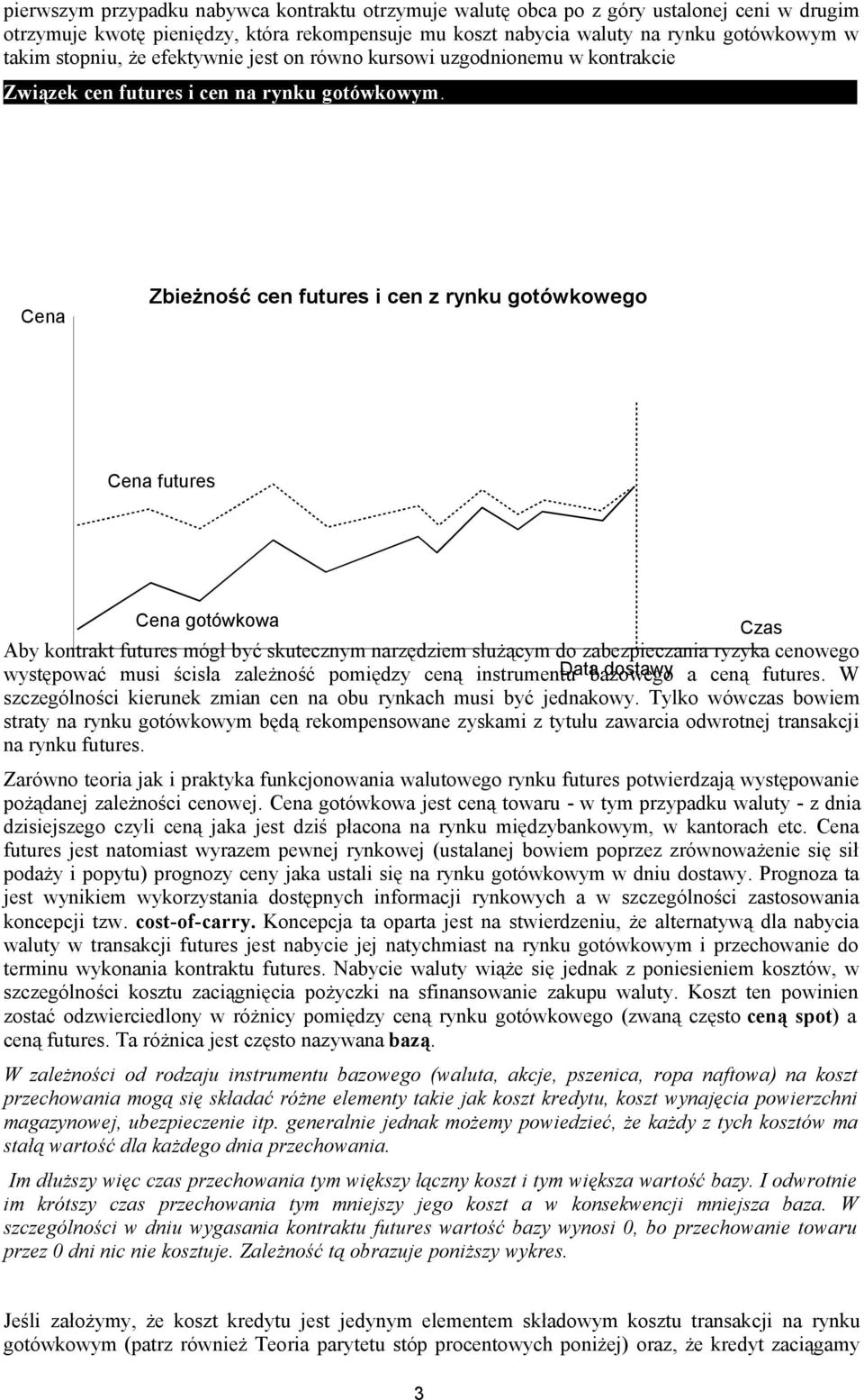 Cena Zbieżność cen futures i cen z rynku gotówkowego Cena futures Cena gotówkowa Czas Aby kontrakt futures mógł być skutecznym narzędziem służącym do zabezpieczania ryzyka cenowego występować musi