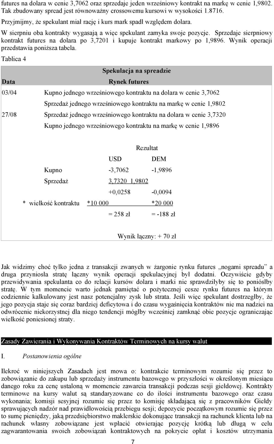 Sprzedaje sierpniowy kontrakt futures na dolara po 3,7201 i kupuje kontrakt markowy po 1,9896. Wynik operacji przedstawia poniższa tabela.