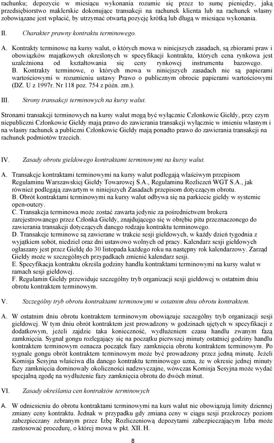 Kontrakty terminowe na kursy walut, o których mowa w niniejszych zasadach, są zbiorami praw i obowiązków majątkowych określonych w specyfikacji kontraktu, których cena rynkowa jest uzależniona od