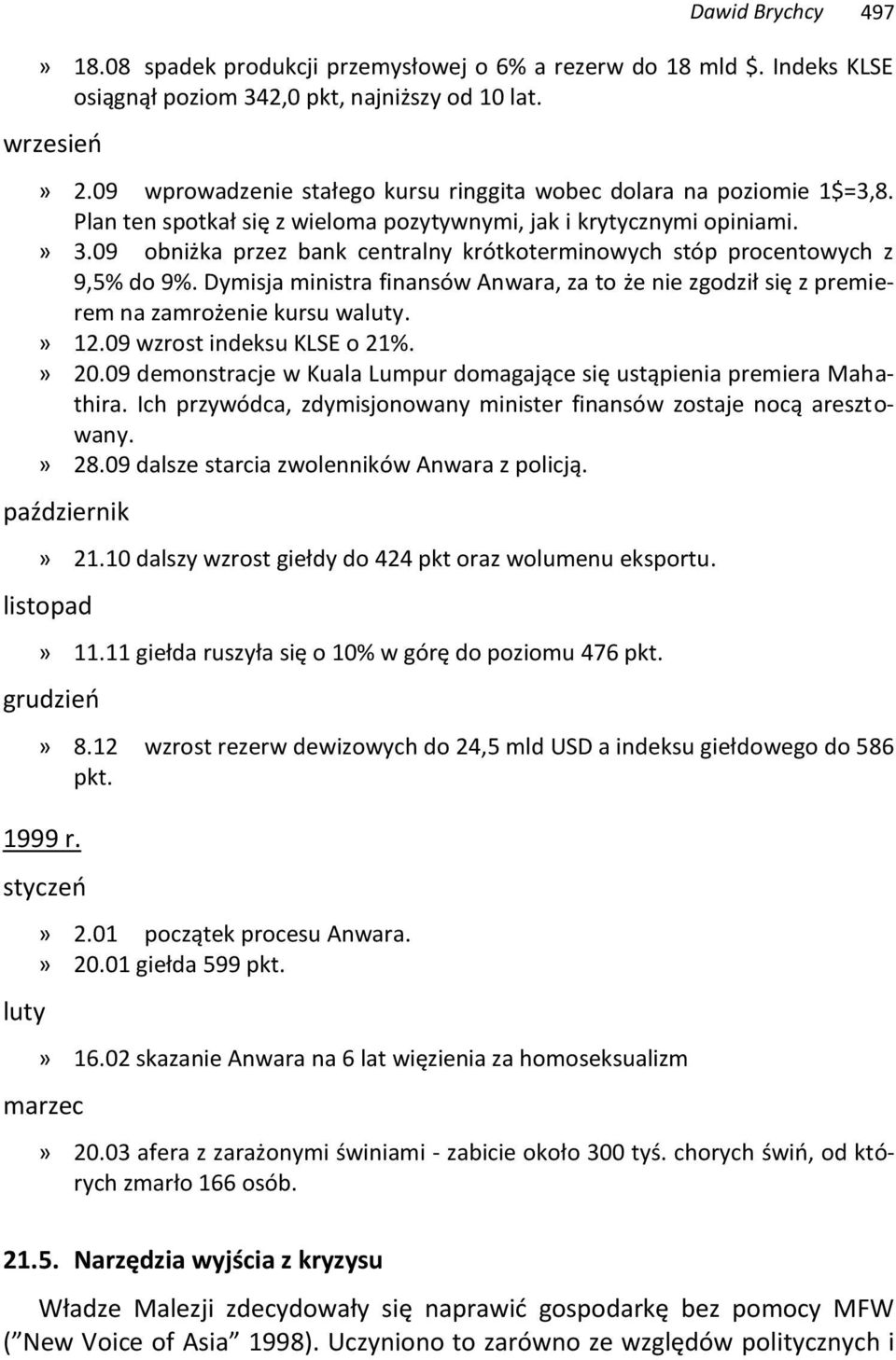 09 obniżka przez bank centralny krótkoterminowych stóp procentowych z 9,5% do 9%. Dymisja ministra finansów Anwara, za to że nie zgodził się z premierem na zamrożenie kursu waluty.» 12.