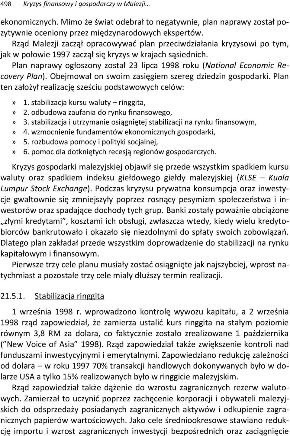 Plan naprawy ogłoszony został 23 lipca 1998 roku (National Economic Recovery Plan). Obejmował on swoim zasięgiem szereg dziedzin gospodarki. Plan ten założył realizację sześciu podstawowych celów:» 1.