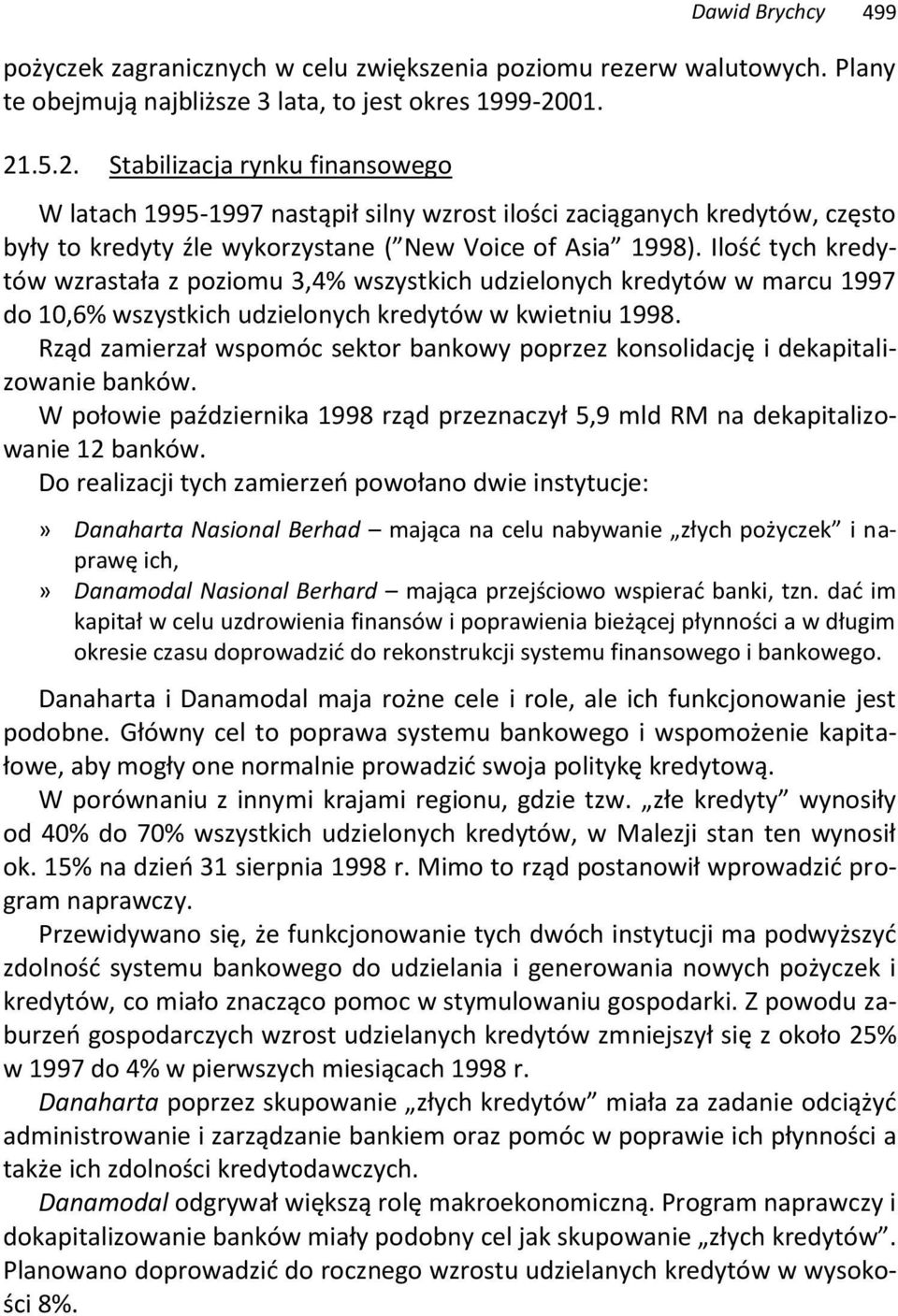 Ilość tych kredytów wzrastała z poziomu 3,4% wszystkich udzielonych kredytów w marcu 1997 do 10,6% wszystkich udzielonych kredytów w kwietniu 1998.