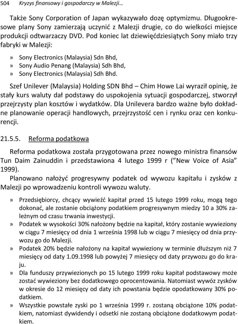 Pod koniec lat dziewięćdziesiątych Sony miało trzy fabryki w Malezji:» Sony Electronics (Malaysia) Sdn Bhd,» Sony Audio Penang (Malaysia) Sdh Bhd,» Sony Electronics (Malaysia) Sdh Bhd.