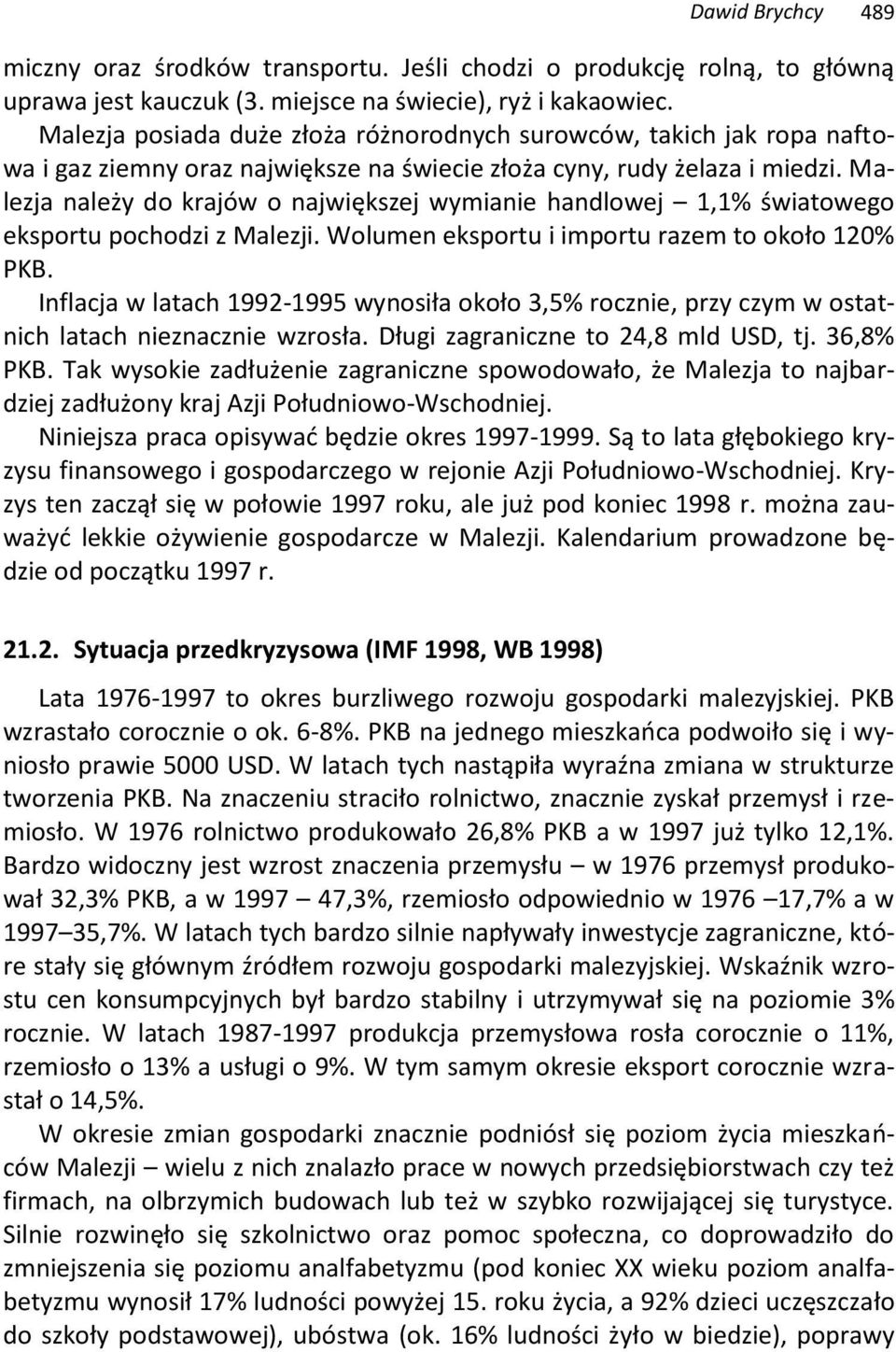 Malezja należy do krajów o największej wymianie handlowej 1,1% światowego eksportu pochodzi z Malezji. Wolumen eksportu i importu razem to około 120% PKB.