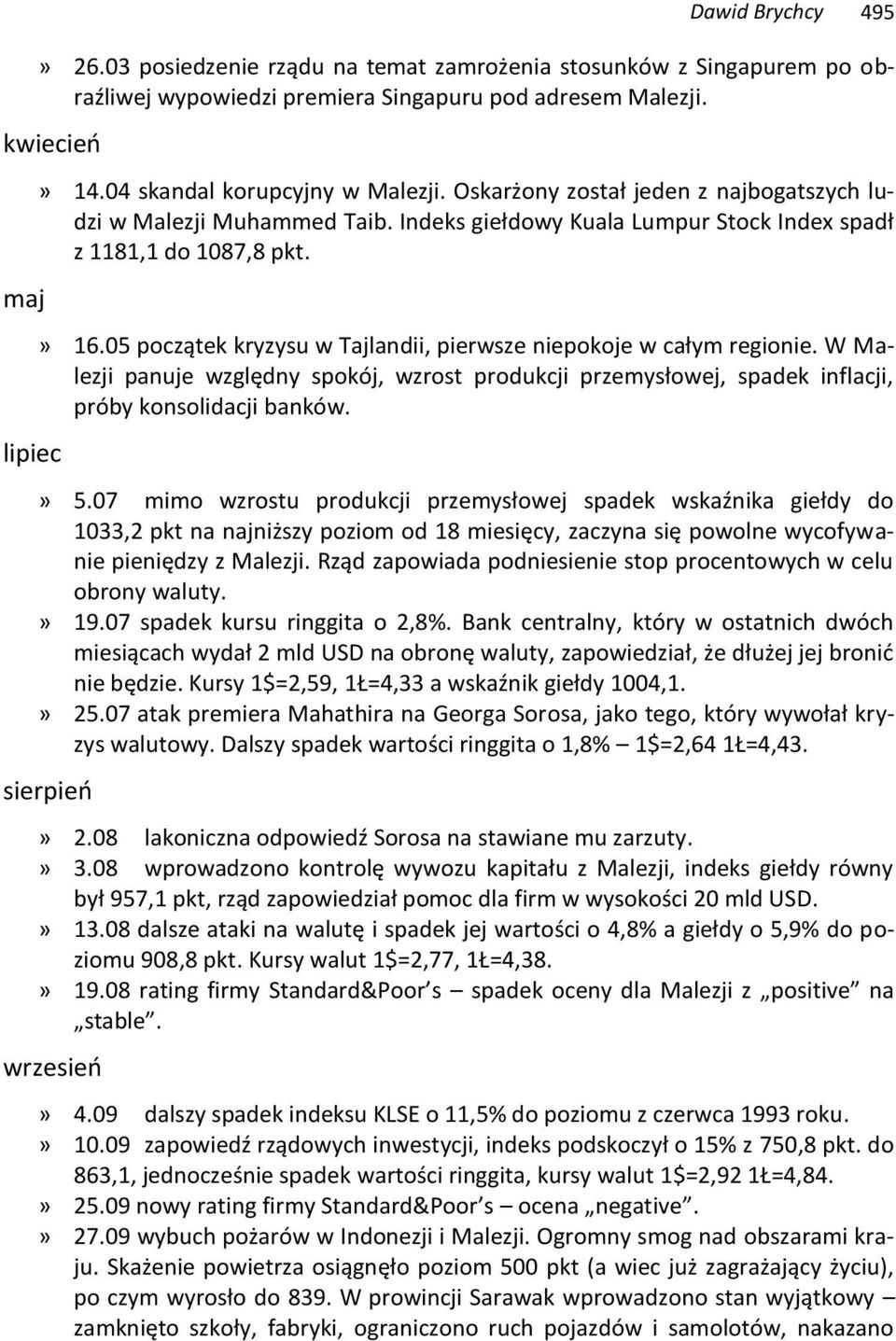 05 początek kryzysu w Tajlandii, pierwsze niepokoje w całym regionie. W Malezji panuje względny spokój, wzrost produkcji przemysłowej, spadek inflacji, próby konsolidacji banków.» 5.