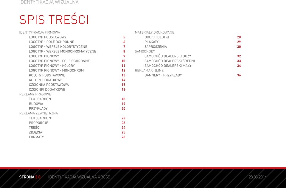 16 REKLAMY PRASOWE TŁO CARBON 18 BUDOWA 19 PRZYKŁADY 20 REKLAMA ZEWNĘTRZNA TŁO CARBON 22 PROPORCJE 23 TREŚCI 24 ZDJĘCIA 25 FORMATY 26 MATERIAŁY DRUKOWANE DRUKI I ULOTKI 28 PLAKATY 29