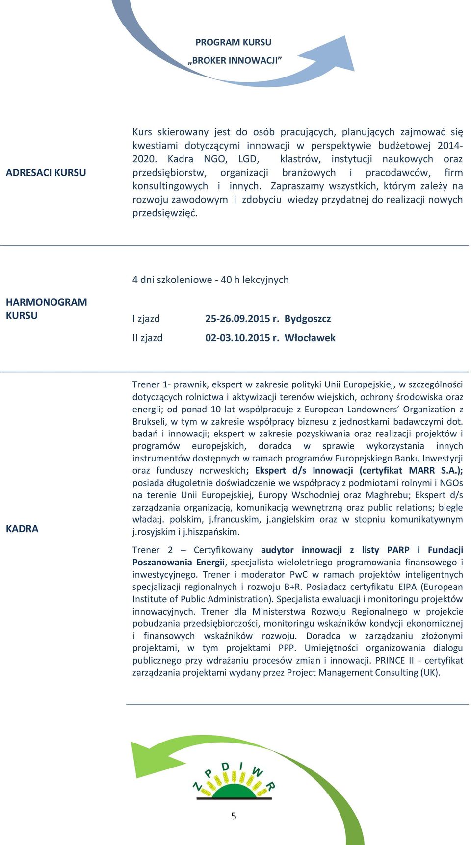 Zapraszamy wszystkich, którym zależy na rozwoju zawodowym i zdobyciu wiedzy przydatnej do realizacji nowych przedsięwzięć. 4 dni szkoleniowe - 40 h lekcyjnych HARMONOGRAM KURSU I zjazd II zjazd 25-26.