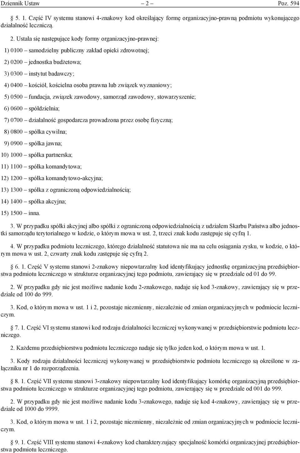 Ustala się następujące kody formy organizacyjno-prawnej: 1) 0100 samodzielny publiczny zakład opieki zdrowotnej; 2) 0200 jednostka budżetowa; 3) 0300 instytut badawczy; 4) 0400 kościół, kościelna