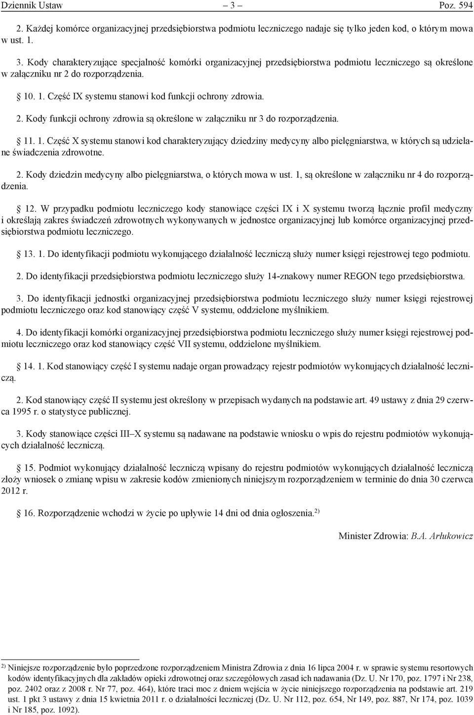 2. Kody dziedzin medycyny albo pielęgniarstwa, o których mowa w ust. 1, są określone w załączniku nr 4 do rozporządzenia. 12.