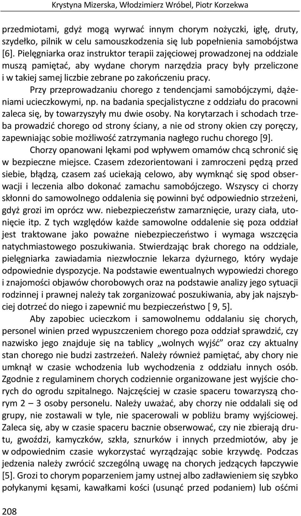 Przy przeprowadzaniu chorego z tendencjami samobójczymi, dążeniami ucieczkowymi, np. na badania specjalistyczne z oddziału do pracowni zaleca się, by towarzyszyły mu dwie osoby.