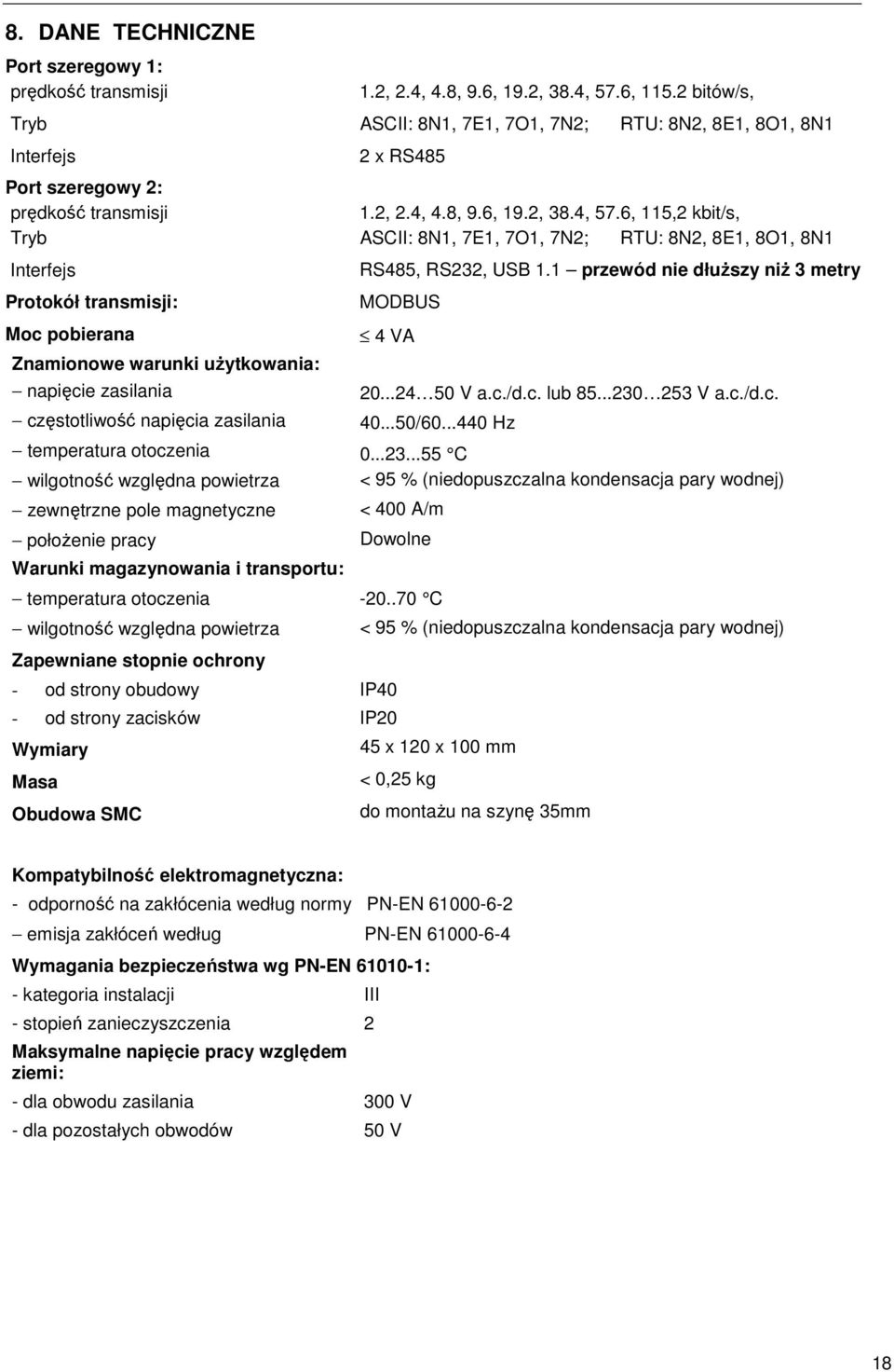 6, 115,2 kbit/s, Tryb ASCII: 8N1, 7E1, 7O1, 7N2; RTU: 8N2, 8E1, 8O1, 8N1 Interfejs Protokół transmisji: Moc pobierana Znamionowe warunki uŝytkowania: napięcie zasilania częstotliwość napięcia