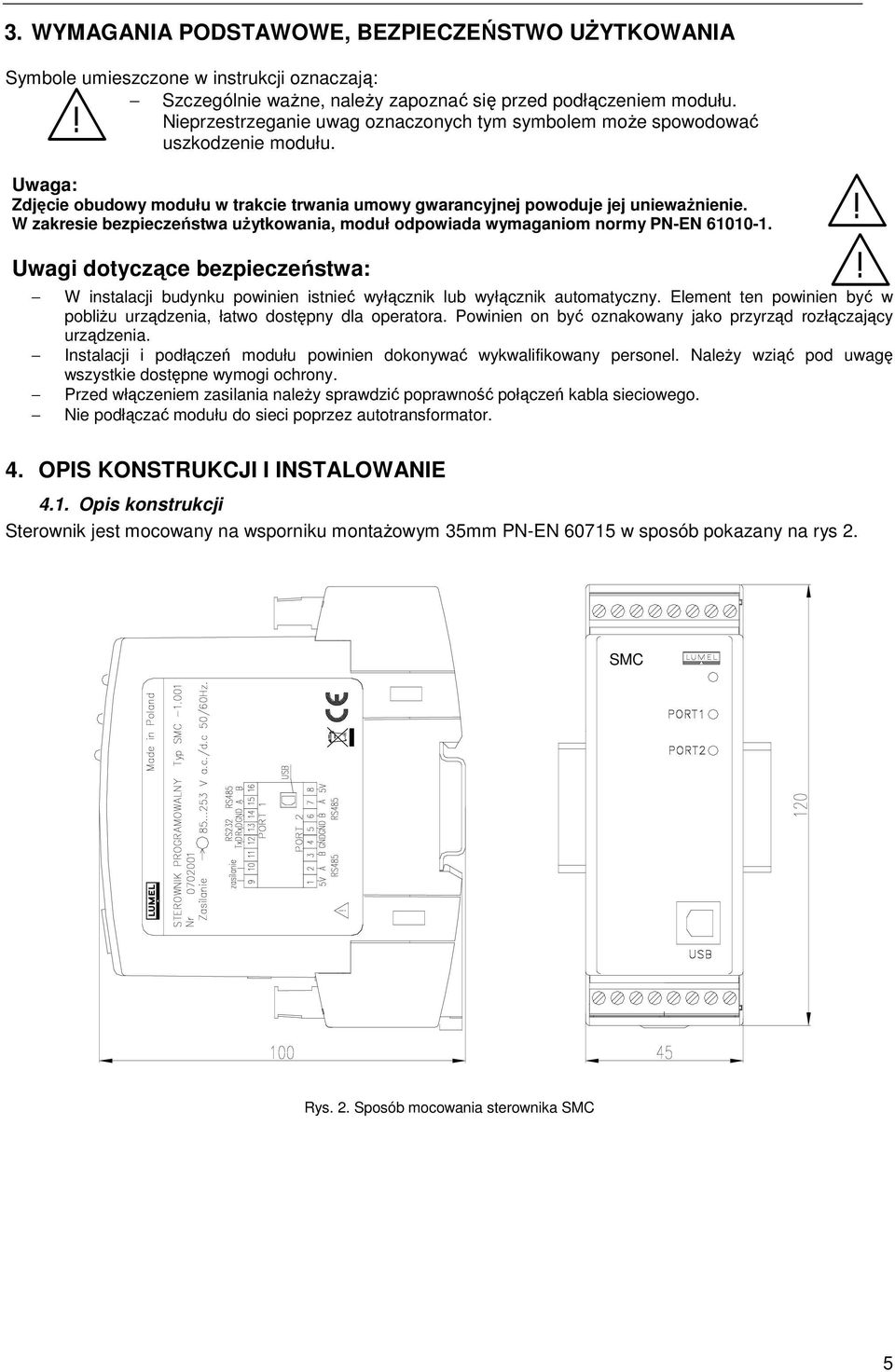 W zakresie bezpieczeństwa uŝytkowania, moduł odpowiada wymaganiom normy PN-EN 61010-1. Uwagi dotyczące bezpieczeństwa: W instalacji budynku powinien istnieć wyłącznik lub wyłącznik automatyczny.