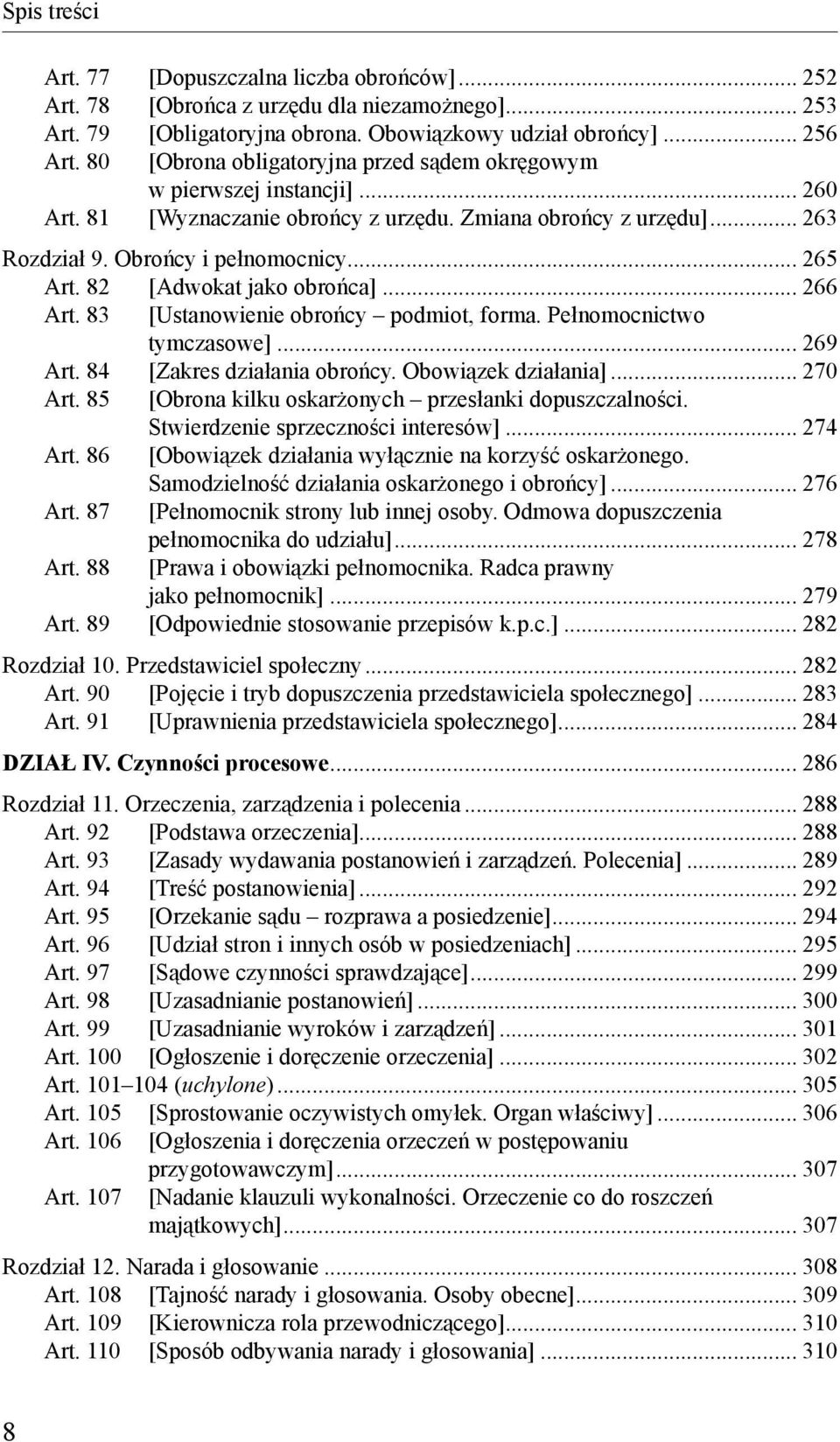 82 [Adwokat jako obrońca]... 266 Art. 83 [Ustanowienie obrońcy podmiot, forma. Pełnomocnictwo tymczasowe]... 269 Art. 84 [Zakres działania obrońcy. Obowiązek działania]... 270 Art.